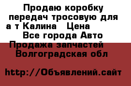 Продаю коробку передач тросовую для а/т Калина › Цена ­ 20 000 - Все города Авто » Продажа запчастей   . Волгоградская обл.